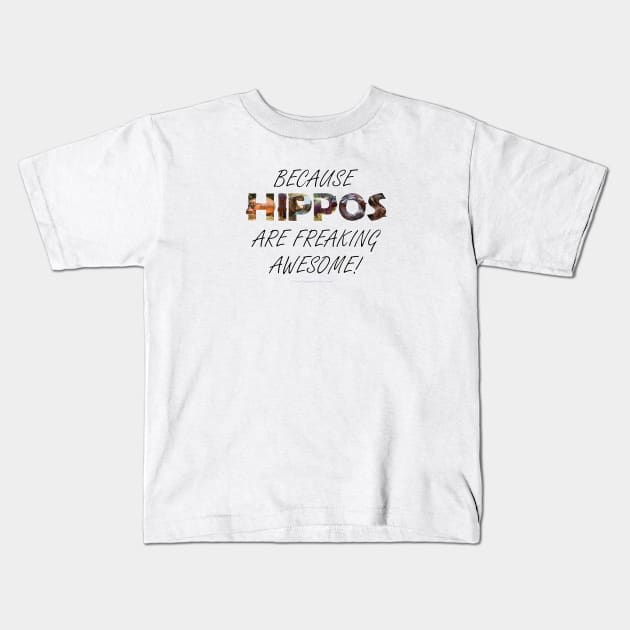 Because hippos are freaking awesome - oil painting word art Kids T-Shirt by DawnDesignsWordArt